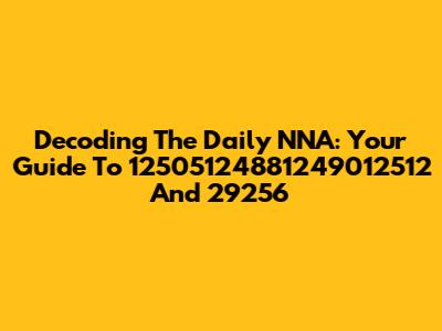Decoding The Daily NNA: Your Guide To 12505124881249012512 And 29256