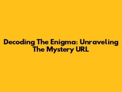 Decoding The Enigma: Unraveling The Mystery URL