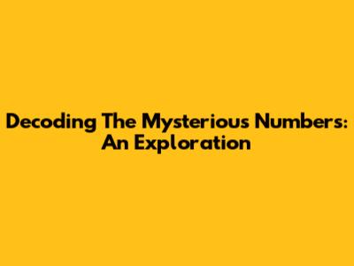 Decoding The Mysterious Numbers: An Exploration