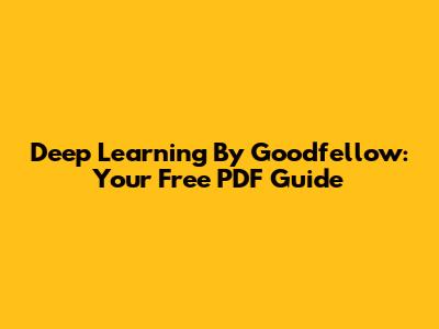 Deep Learning By Goodfellow: Your Free PDF Guide
