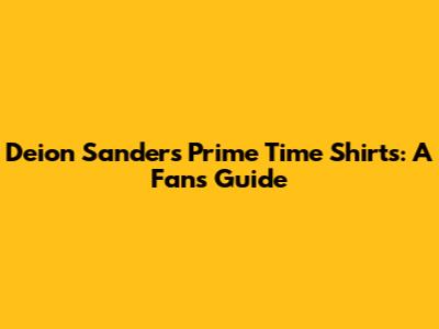 Deion Sanders Prime Time Shirts: A Fan's Guide