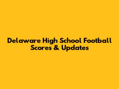 Delaware High School Football Scores & Updates