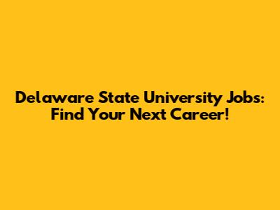 Delaware State University Jobs: Find Your Next Career!