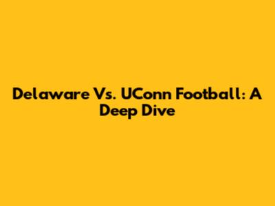 Delaware Vs. UConn Football: A Deep Dive
