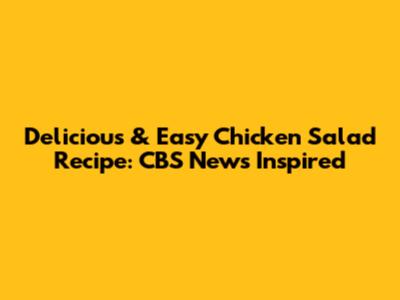 Delicious & Easy Chicken Salad Recipe: CBS News Inspired