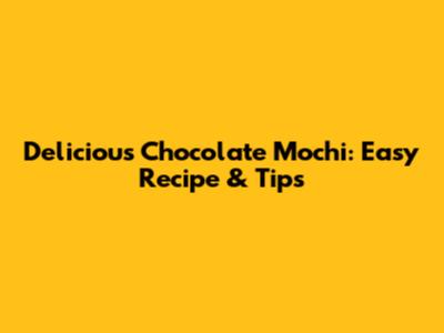 Delicious Chocolate Mochi: Easy Recipe & Tips
