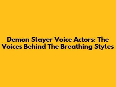 Demon Slayer Voice Actors: The Voices Behind The Breathing Styles