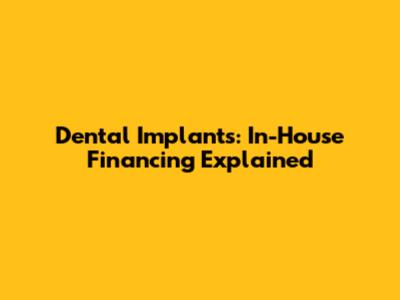 Dental Implants: In-House Financing Explained
