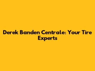 Derek Banden Centrale: Your Tire Experts