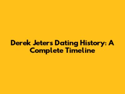 Derek Jeter's Dating History: A Complete Timeline