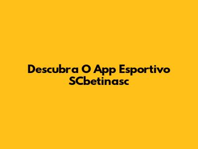 Descubra O App Esportivo SCbetinasc