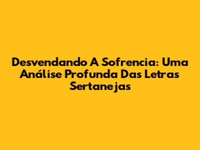 Desvendando A Sofrencia: Uma Análise Profunda Das Letras Sertanejas