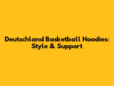Deutschland Basketball Hoodies: Style & Support