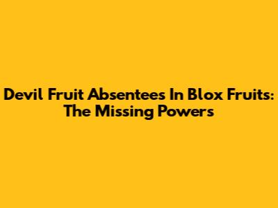Devil Fruit Absentees In Blox Fruits: The Missing Powers