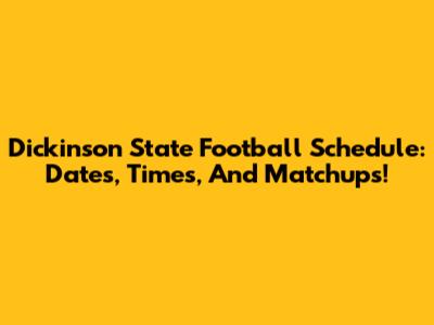 Dickinson State Football Schedule: Dates, Times, And Matchups!