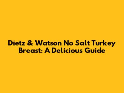 Dietz & Watson No Salt Turkey Breast: A Delicious Guide