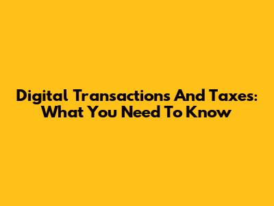 Digital Transactions And Taxes: What You Need To Know