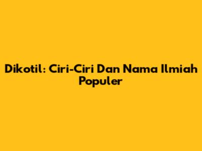 Dikotil: Ciri-Ciri Dan Nama Ilmiah Populer