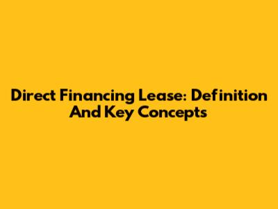 Direct Financing Lease: Definition And Key Concepts