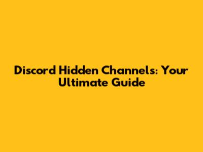Discord Hidden Channels: Your Ultimate Guide