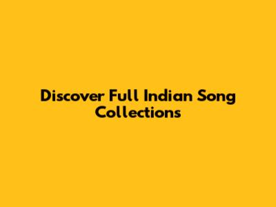 Discover Full Indian Song Collections