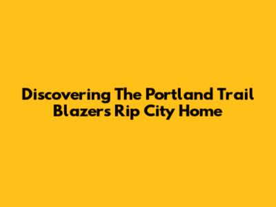 Discovering The Portland Trail Blazers' Rip City Home