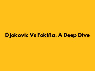 Djokovic Vs Fokiña: A Deep Dive