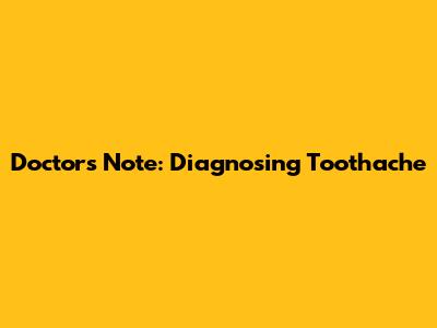 Doctor's Note: Diagnosing Toothache