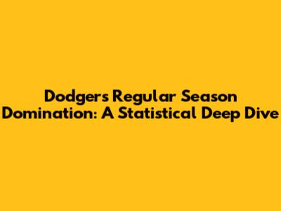 Dodgers' Regular Season Domination: A Statistical Deep Dive