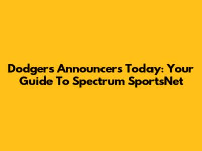 Dodgers Announcers Today: Your Guide To Spectrum SportsNet