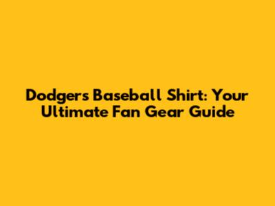 Dodgers Baseball Shirt: Your Ultimate Fan Gear Guide