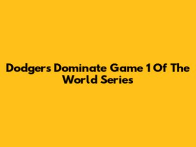 Dodgers Dominate Game 1 Of The World Series