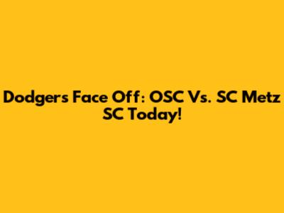Dodgers Face Off: OSC Vs. SC Metz SC Today!