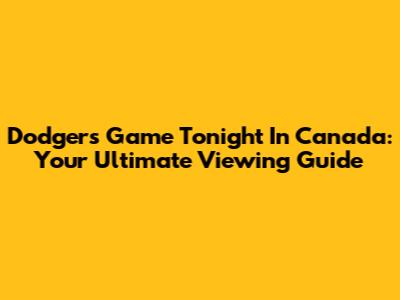 Dodgers Game Tonight In Canada: Your Ultimate Viewing Guide