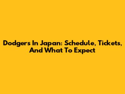 Dodgers In Japan: Schedule, Tickets, And What To Expect