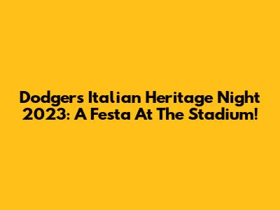 Dodgers Italian Heritage Night 2023: A Festa At The Stadium!