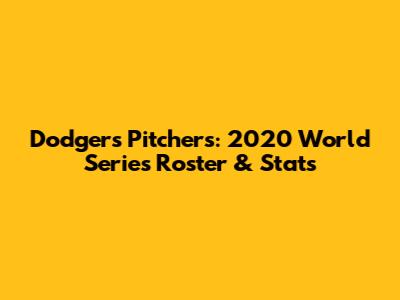 Dodgers Pitchers: 2020 World Series Roster & Stats