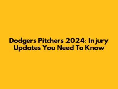 Dodgers Pitchers 2024: Injury Updates You Need To Know