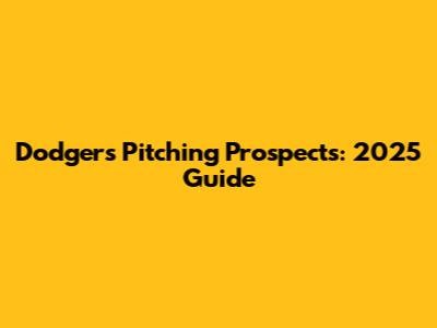 Dodgers Pitching Prospects: 2025 Guide
