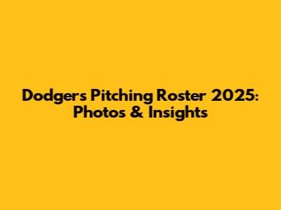 Dodgers Pitching Roster 2025: Photos & Insights