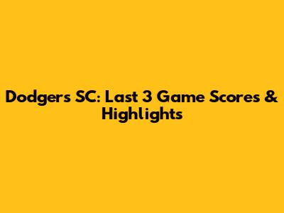 Dodgers SC: Last 3 Game Scores & Highlights