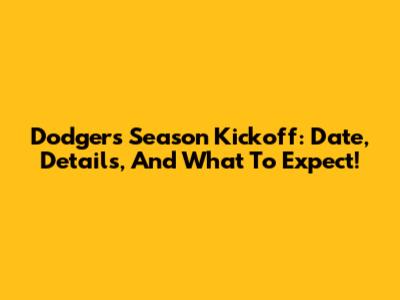 Dodgers Season Kickoff: Date, Details, And What To Expect!