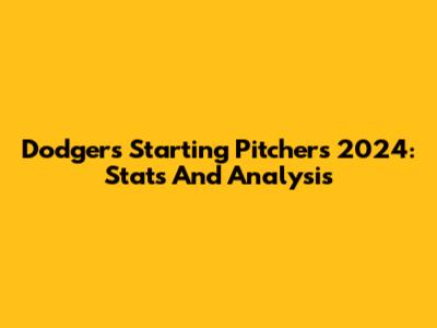 Dodgers Starting Pitchers 2024: Stats And Analysis