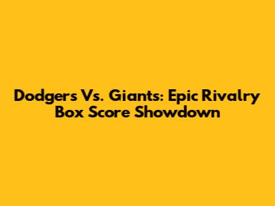 Dodgers Vs. Giants: Epic Rivalry Box Score Showdown