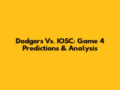 Dodgers Vs. IOSC: Game 4 Predictions & Analysis