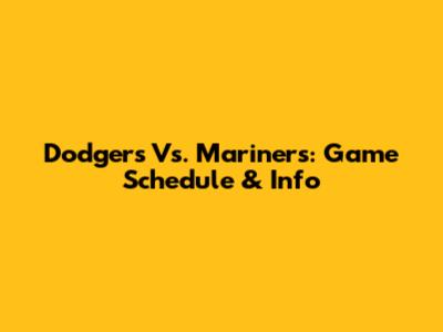Dodgers Vs. Mariners: Game Schedule & Info