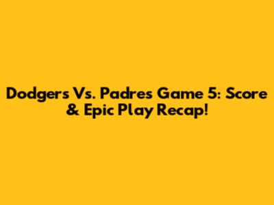 Dodgers Vs. Padres Game 5: Score & Epic Play Recap!