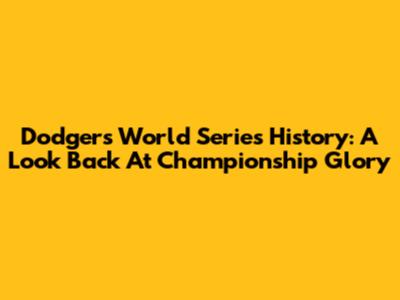 Dodgers World Series History: A Look Back At Championship Glory