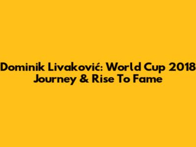 Dominik Livaković: World Cup 2018 Journey & Rise To Fame
