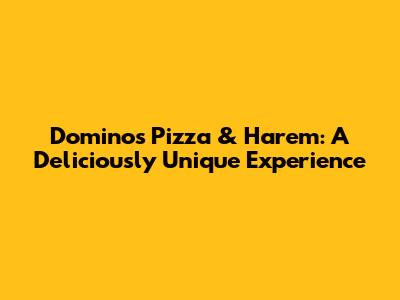 Domino's Pizza & Harem: A Deliciously Unique Experience